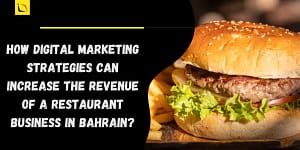 How Digital Marketing Strategies can Increase the Revenue of a Restaurant Business in Bahrain