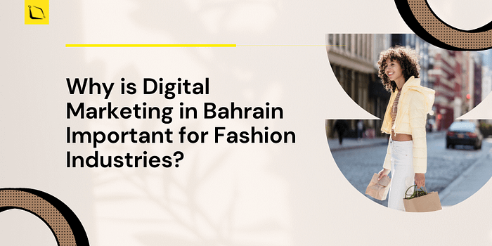 Why is Digital Marketing in Bahrain Important for Fashion Industries?